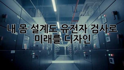 내 몸 설계도, 유전자 검사로 미래를 디자인🧬