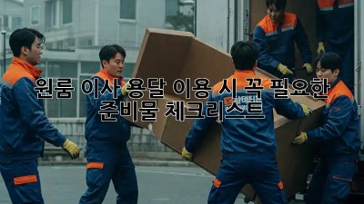 원룸 이사, 용달 이용 시 꼭 필요한 준비물 체크리스트!
